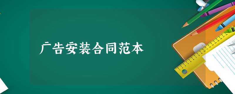 广告安装合同范本 广告安装合同范本