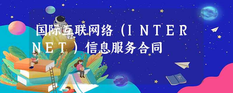 国际互联网络(INTERNET)信息服务合同 国际互联网络(INTERNET)信息服务合同