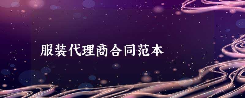 服装代理商合同范本 服装代理商合同范本