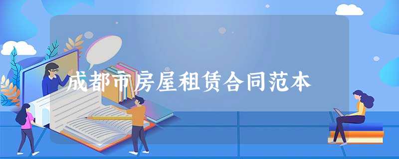 成都市房屋租赁合同范本 成都市房屋租赁合同范本