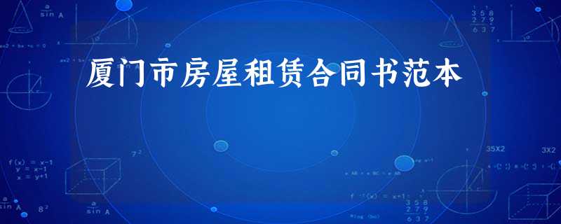 厦门市房屋租赁合同书范本 厦门市房屋租赁合同书范本