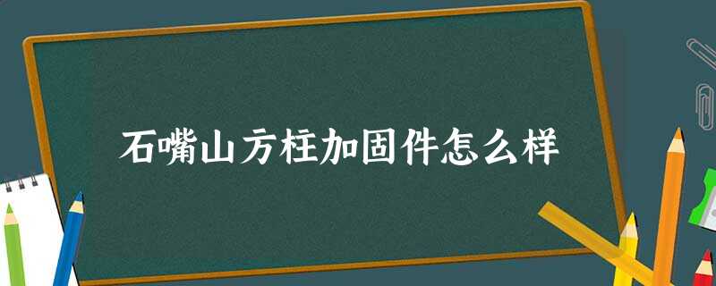 石嘴山方柱加固件怎么样 石嘴山方柱加固件怎么样