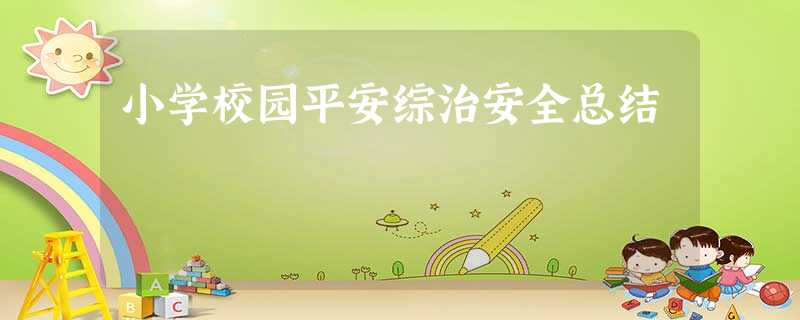 小学校园平安综治安全总结 小学校园平安综治安全总结