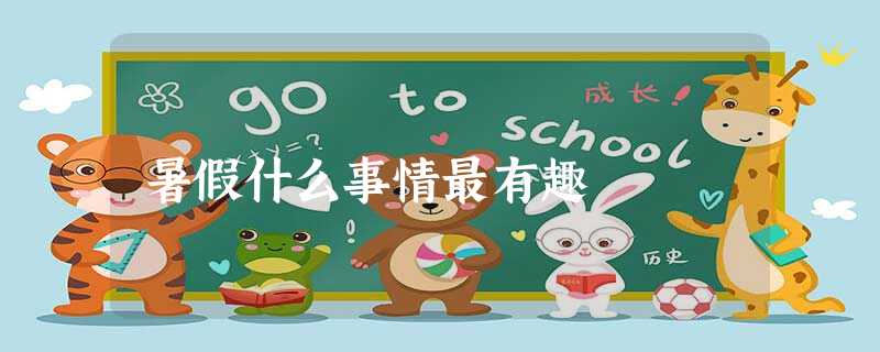 暑假什么事情最有趣 暑假什么事情最有趣