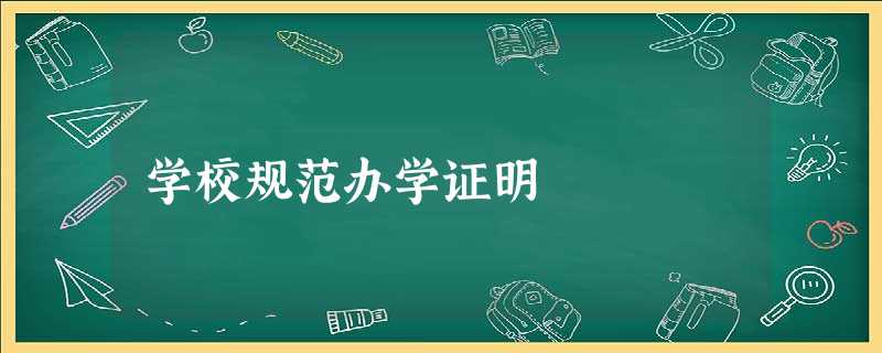 学校规范办学证明 学校规范办学证明