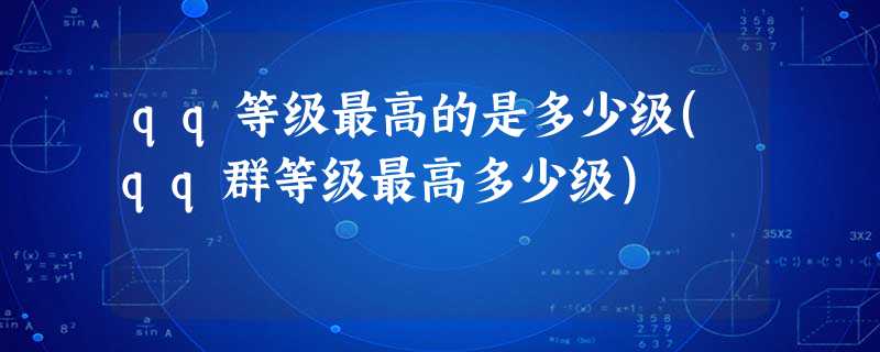 qq等级最高的是多少级(qq群等级最高多少级) qq等级最高的是多少级(qq群等级最高多少级)