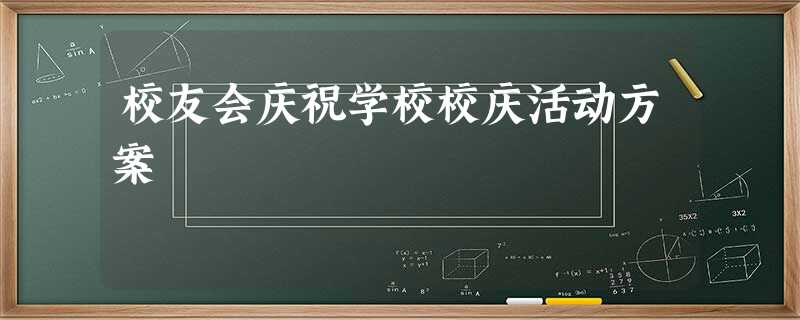 校友会庆祝学校校庆活动方案 校友会庆祝学校校庆活动方案