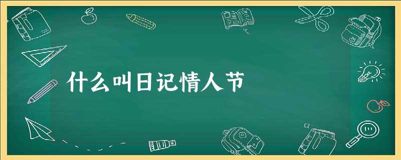 什么叫日记情人节 什么叫日记情人节