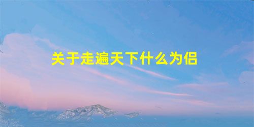 关于走遍天下什么为侣 关于走遍天下什么为侣