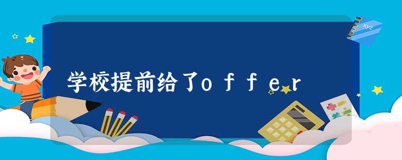 学校提前给了offer 学校提前给了offer