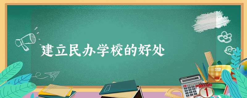 建立民办学校的好处 建立民办学校的好处