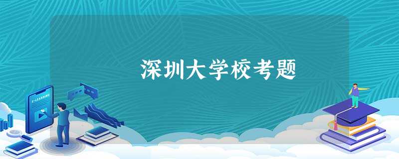 深圳大学校考题 深圳大学校考题