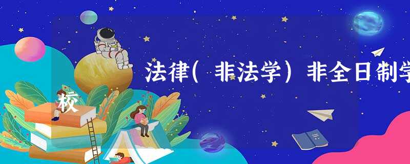 法律(非法学)非全日制学校 法律(非法学)非全日制学校