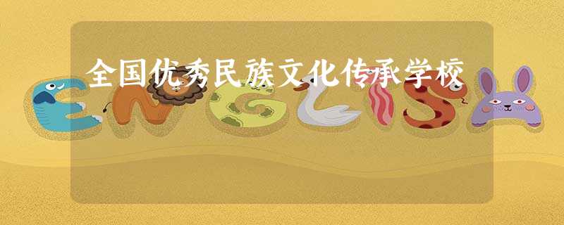 全国优秀民族文化传承学校 全国优秀民族文化传承学校