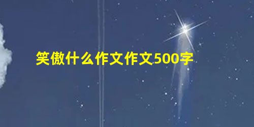 笑傲什么作文作文500字 笑傲什么作文作文500字