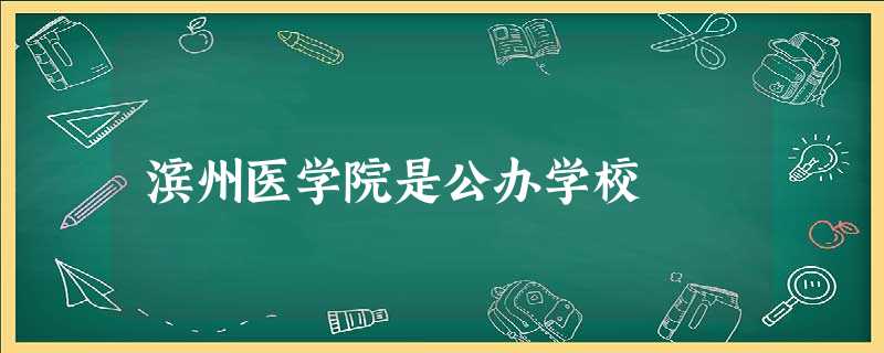 滨州医学院是公办学校 滨州医学院是公办学校