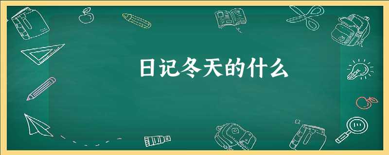 日记冬天的什么 日记冬天的什么