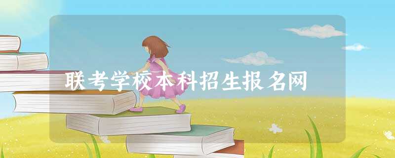 联考学校本科招生报名网 联考学校本科招生报名网