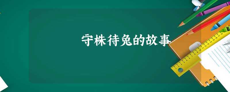 守株待兔的故事 守株待兔的故事