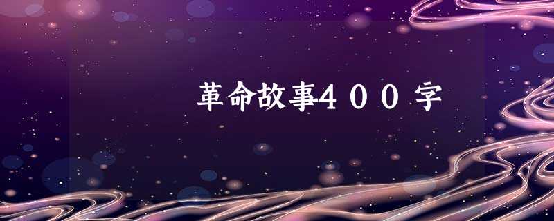 革命故事400字 革命故事400字