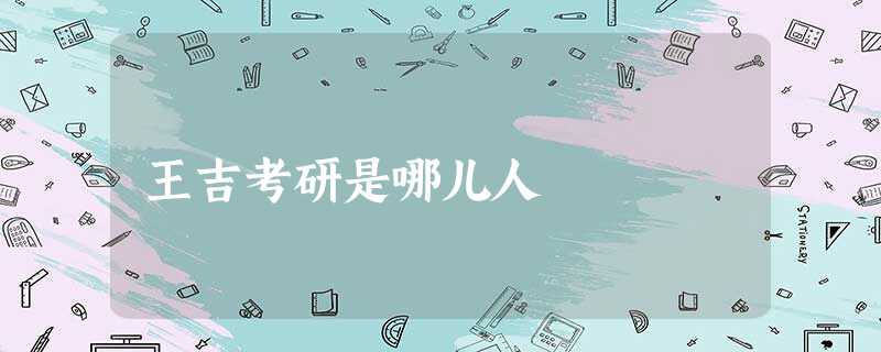 王吉考研是哪儿人 王吉考研是哪儿人