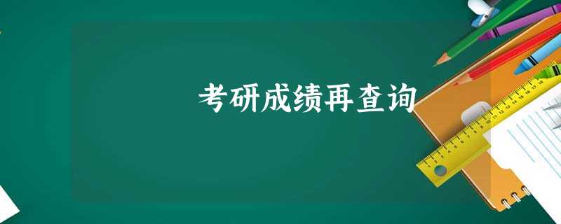 考研成绩再查询 考研成绩再查询