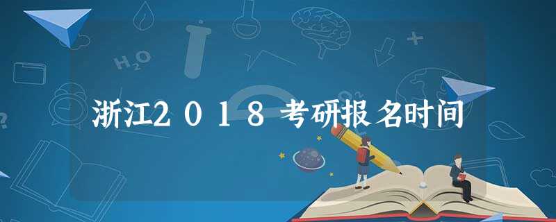 浙江2018考研报名时间 浙江2018考研报名时间