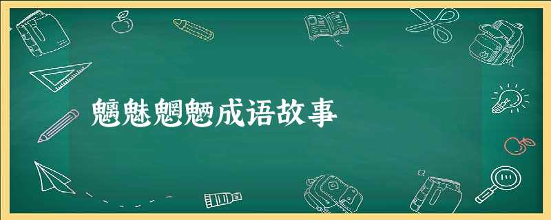 魑魅魍魉成语故事 魑魅魍魉成语故事
