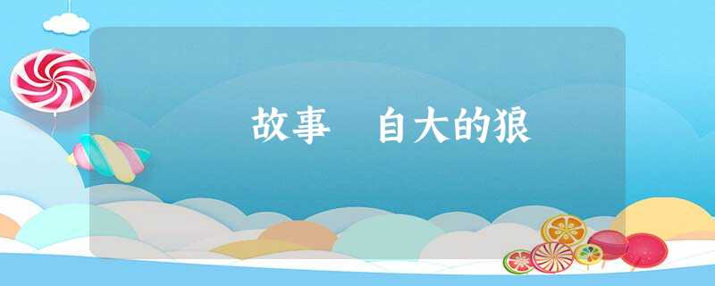 故事 自大的狼 故事 自大的狼