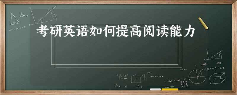 考研英语如何提高阅读能力 考研英语如何提高阅读能力