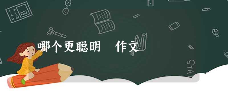 哪个更聪明 作文 哪个更聪明 作文