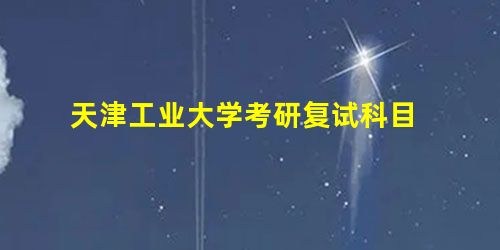 天津工业大学考研复试科目 天津工业大学考研复试科目