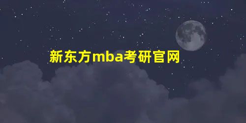新东方mba考研官网 新东方mba考研官网