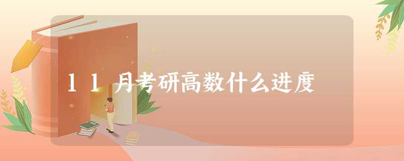 11月考研高数什么进度 11月考研高数什么进度