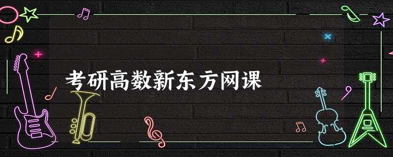 考研高数新东方网课 考研高数新东方网课