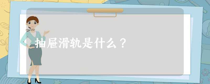 抽屉滑轨是什么？