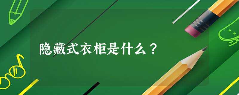 隐藏式衣柜是什么？