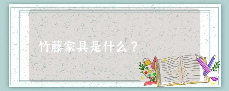 竹藤家具是什么？