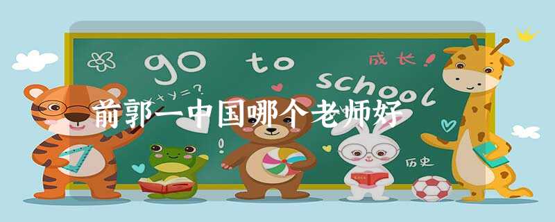 前郭一中国哪个老师好 前郭一中国哪个老师好