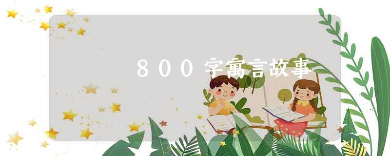 800字寓言故事 800字寓言故事