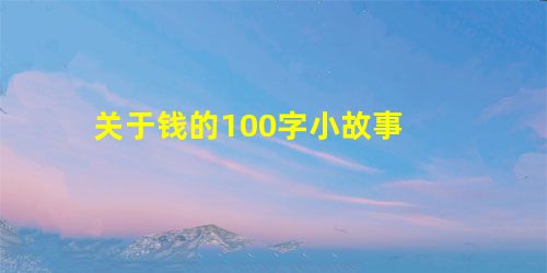 关于钱的100字小故事 关于钱的100字小故事