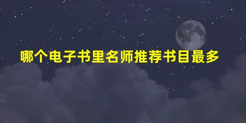 哪个电子书里名师推荐书目最多 哪个电子书里名师推荐书目最多