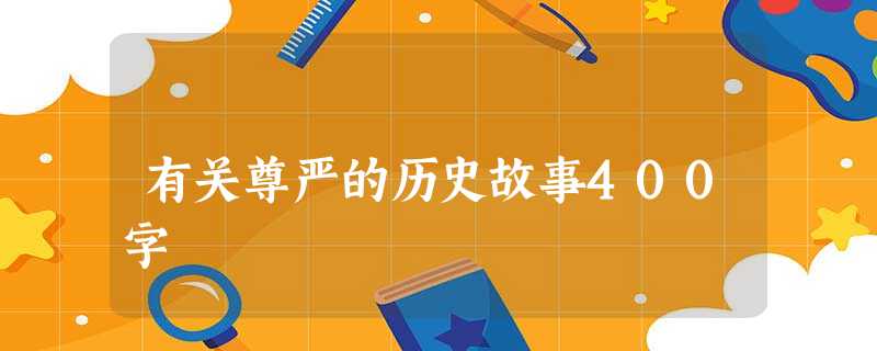 有关尊严的历史故事400字 有关尊严的历史故事400字