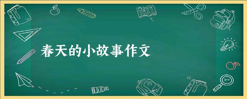 春天的小故事作文 春天的小故事作文