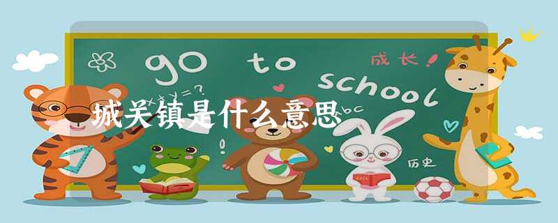 城关镇是什么意思 城关镇是什么意思