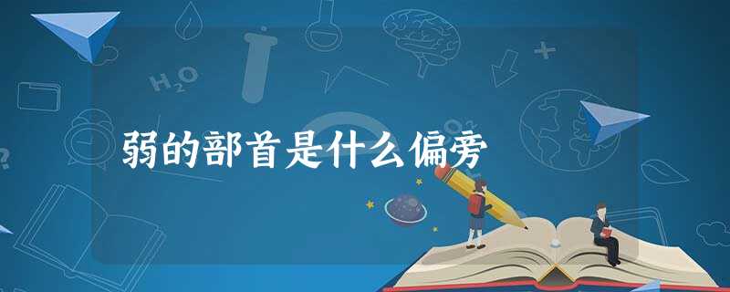 弱的部首是什么偏旁 弱的部首是什么偏旁