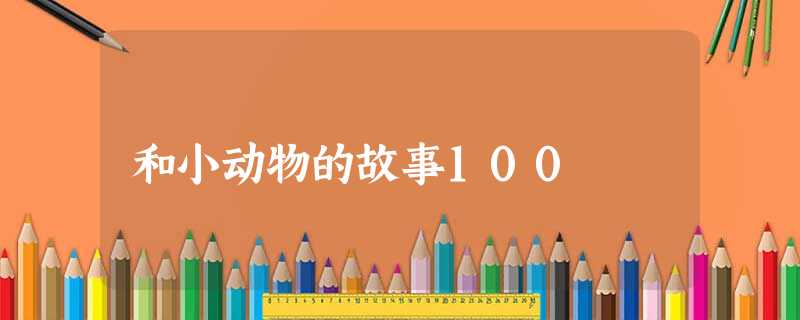 和小动物的故事100 和小动物的故事100