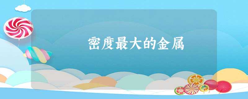 密度最大的金属 密度最大的金属