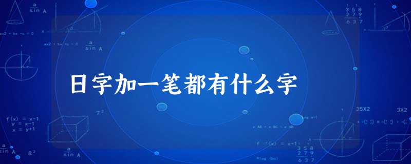 日字加一笔都有什么字 日字加一笔都有什么字