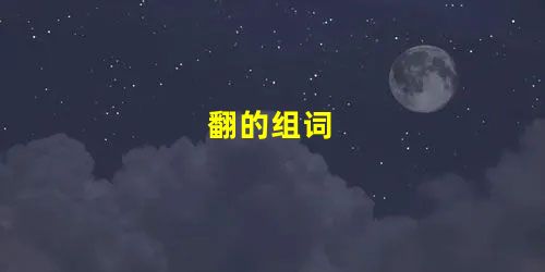 翻的组词 翻的组词
